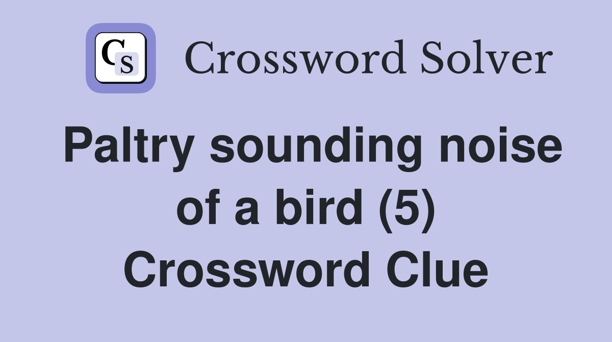 Paltry sounding noise of a bird (5) Crossword Clue Answers